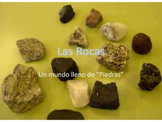 Las Rocas
Un mundo lleno de “Piedras”
 