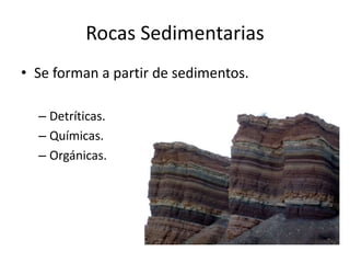 Rocas Sedimentarias
• Se forman a partir de sedimentos.
– Detríticas.
– Químicas.
– Orgánicas.
 