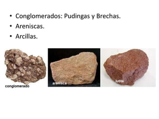 • Conglomerados: Pudingas y Brechas.
• Areniscas.
• Arcillas.
 