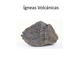 Ígneas Volcánicas
 