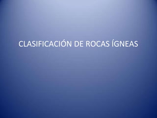 CLASIFICACIÓN DE ROCAS ÍGNEAS
 