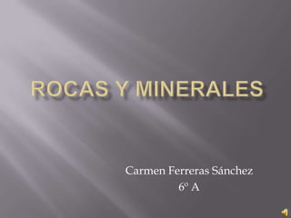  rocas y minerales Carmen Ferreras Sánchez 6º A 