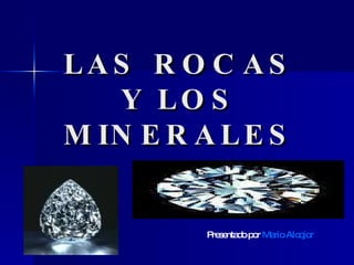 LAS ROCAS Y LOS MINERALES Presentado por  Mario Alcojor 