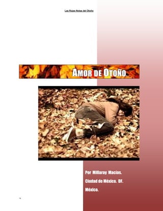 Las Rojas Notas del Otoño
14
Por Millaray Macías.
Ciudad de México. DF.
México.
AAAMMMOOORRR DDDEEE OOOTTTOOOÑÑÑOOO...
 