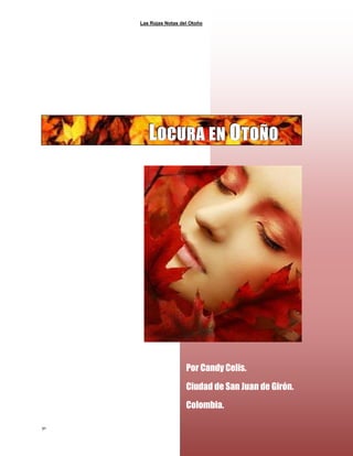 Las Rojas Notas del Otoño
30
Por Candy Celis.
Ciudad de San Juan de Girón.
Colombia.
LLLOOOCCCUUURRRAAA EEENNN OOOTTTOOOÑÑÑOOO
 