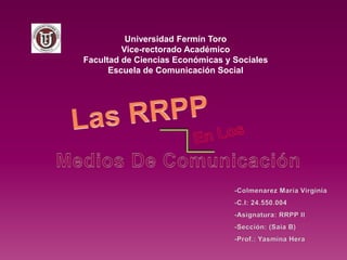 Universidad Fermín Toro
Vice-rectorado Académico
Facultad de Ciencias Económicas y Sociales
Escuela de Comunicación Social
 