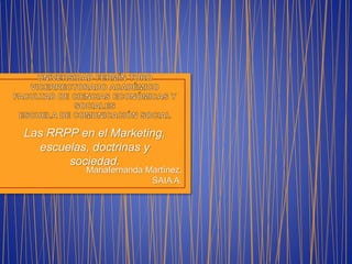Las RRPP en el Marketing,
escuelas, doctrinas y
sociedad.
Mariafernanda Martínez.
SAIA A.
 
