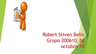 Robert Stiven Bello
Grupo 200610_86
octubre 10
 