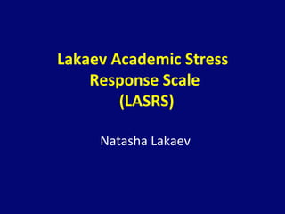 Lakaev Academic Stress
Response Scale
(LASRS)
Natasha Lakaev
 