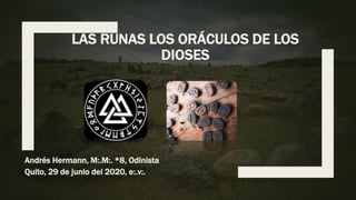 LAS RUNAS LOS ORÁCULOS DE LOS
DIOSES
Andrés Hermann, M:.M:. *8, Odinista
Quito, 29 de junio del 2020, e:.v:.
 