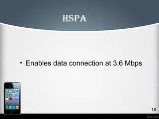 HspA 
• Enables data connection at 3.6 Mbps 
 