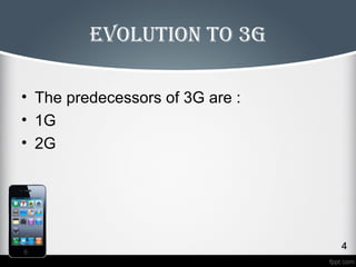 evolution to 3G 
• The predecessors of 3G are : 
• 1G 
• 2G 
 