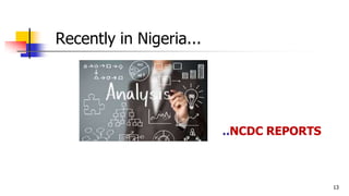 ..NCDC REPORTS
Recently in Nigeria...
13
 
