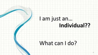 I am just an…
Individual??
What can I do?
28
 
