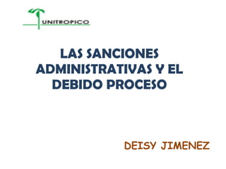 LAS SANCIONES ADMINISTRATIVAS Y EL DEBIDO PROCESO DEISY JIMENEZ 
