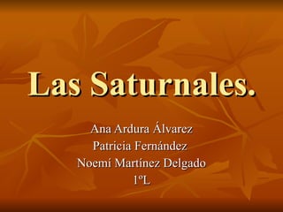 Las Saturnales. Ana Ardura Álvarez Patricia Fernández  Noemí Martínez Delgado 1ºL 