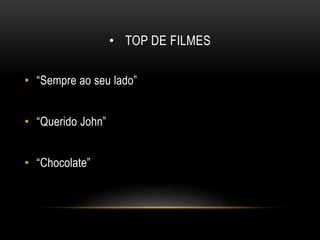 • TOP DE FILMES
• “Sempre ao seu lado”
• “Querido John”
• “Chocolate”
 