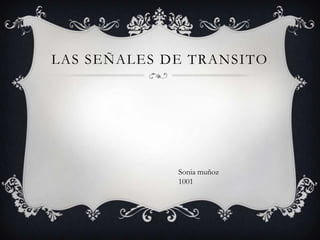 LAS SEÑALES DE TRANSITO

Sonia muñoz
1001

 
