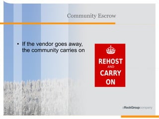 Community Escrow



●   If the vendor goes away,
    the community carries on
 