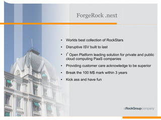 ForgeRock .next



●   Worlds best collection of RockStars
●   Disruptive ISV built to last
    3
●
    I Open Platform le...