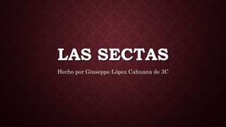 LAS SECTAS
Hecho por Giuseppe López Cahuana de 3C
 
