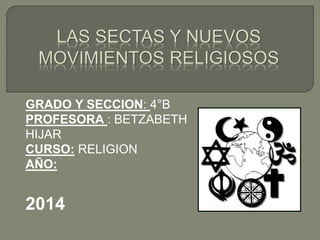 GRADO Y SECCION: 4°B
PROFESORA : BETZABETH
HIJAR
CURSO: RELIGION
AÑO:
2014
 
