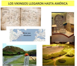 LOS VIKINGOS LLEGARON HASTA AMÉRICA
Anse aux
Meadows
 