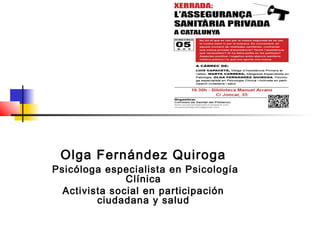 Olga Fernández Quiroga
Psicóloga especialista en Psicología
Clínica
Activista social en participación
ciudadana y salud
 