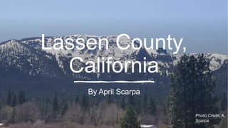 Lassen County,
California
By April Scarpa
Photo Credit: A.
Scarpa
 