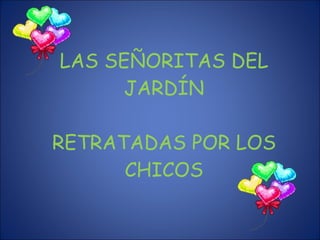LAS SEÑORITAS DEL JARDÍN RETRATADAS POR LOS CHICOS 