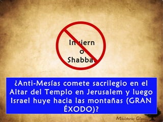 Inviern
o
Shabbat
¿Anti-Mesías comete sacrilegio en el
Altar del Templo en Jerusalem y luego
Israel huye hacia las montañas (GRAN
ÉXODO)?
 