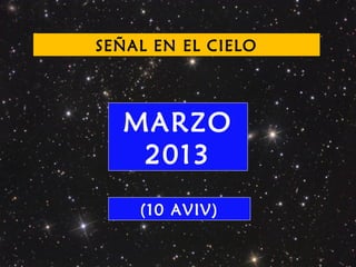 SEÑAL EN EL CIELO
MARZO
2013
(10 AVIV)
 