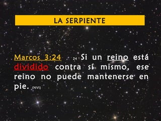 LA SERPIENTE
Marcos 3:24 24 Si un reino está
dividido contra sí mismo, ese
reino no puede mantenerse en
pie. (NVI)
 