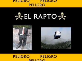 EL RAPTO
PELIGRO PELIGRO
PELIGRO PELIGRO
PELIGRO
 