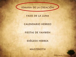 SEMANA DE LA CREACIÓN
FASES DE LA LUNA
CALENDARIO HEBREO
FIESTAS DE YAHWEH
EXÉGESIS HEBREA
MAZZEROTH
 