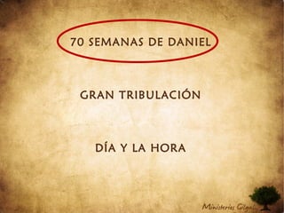70 SEMANAS DE DANIEL
GRAN TRIBULACIÓN
DÍA Y LA HORA
 