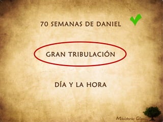 70 SEMANAS DE DANIEL
GRAN TRIBULACIÓN
DÍA Y LA HORA
 