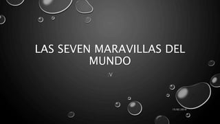 LAS SEVEN MARAVILLAS DEL
MUNDO
:V
15/02/2019
 