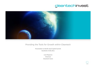 Providing the Tools for Growth within Cleantech	
  

          Presenta)on	
  to	
  Nordic	
  Seed	
  Capital	
  Summit	
  	
  
                   Stockholm	
  19.05.2011	
  

                              Lassi	
  Noponen	
  
                                Chairman	
  
                             Cleantech	
  Invest	
  
 