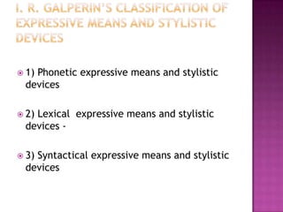  1)

Phonetic expressive means and stylistic
devices

 2)

Lexical expressive means and stylistic
devices -

 3)

Syntactical expressive means and stylistic
devices

 