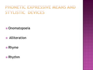  Onomatopoeia



Alliteration

 Rhyme
 Rhythm

 