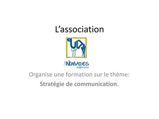 L’association



Organise une formation sur le thème:
   Stratégie de communication.
 