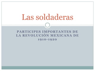 Participes importantes de la Revolución Mexicana de 1910-1920 Las soldaderas 