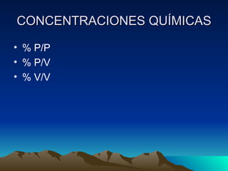 CONCENTRACIONES QUÍMICAS % P/P % P/V % V/V 
