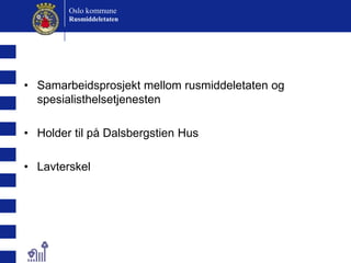 Samarbeidsprosjekt mellom rusmiddeletaten og spesialisthelsetjenestenHolder til på Dalsbergstien HusLavterskel