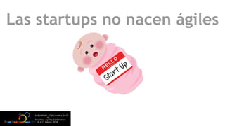 Las startups no nacen ágiles
 