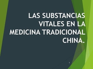 LAS SUBSTANCIAS
VITALES EN LA
MEDICINA TRADICIONAL
CHINA.
1
 