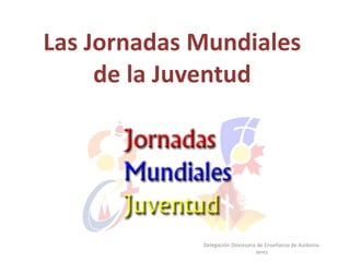 Las Jornadas Mundiales de la Juventud Delegación Diocesana de Enseñanza de Asidonia-Jerez 