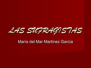LAS SUFRAGISTAS
María del Mar Martínez García

 