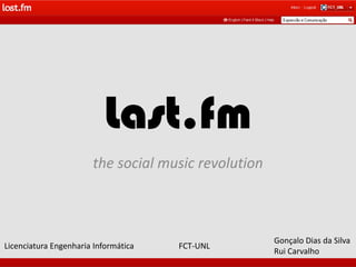 Last.fm the social music revolution Gonçalo Dias da Silva Rui Carvalho Licenciatura Engenharia Informática FCT-UNL 